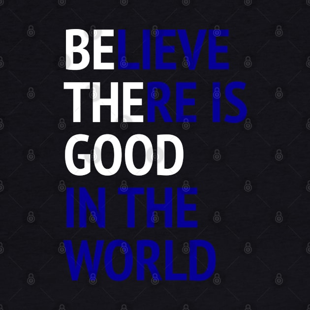 Be The Good - Believe There Is Good In The World by Texevod